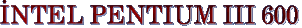 NTEL PENTIUM III 600