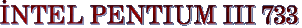 NTEL PENTIUM III 733