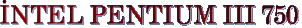 NTEL PENTIUM III 750