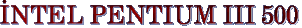 NTEL PENTIUM III 500
