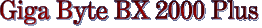 Giga Byte BX 2000 Plus